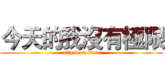 今天的我沒有極限 (attack on titan)