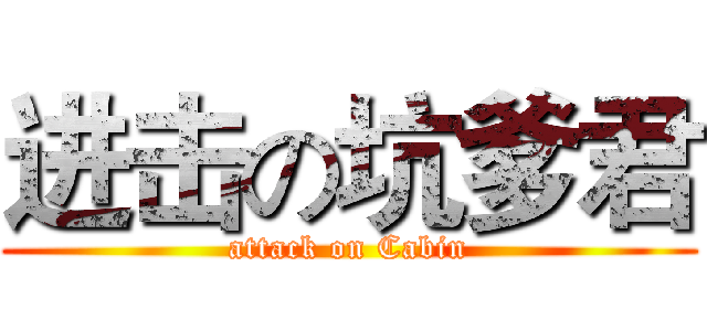 进击の坑爹君 (attack on Cabin)