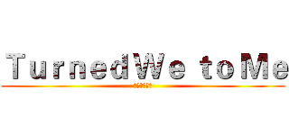 Ｔｕｒｎｅｄ Ｗｅ ｔｏ Ｍｅ (个性服务时代)