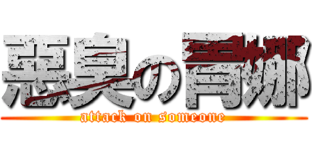 惡臭の胃娜 (attack on someone)