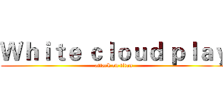 Ｗｈｉｔｅ ｃｌｏｕｄ ｐｌａｙ (attack on titan)