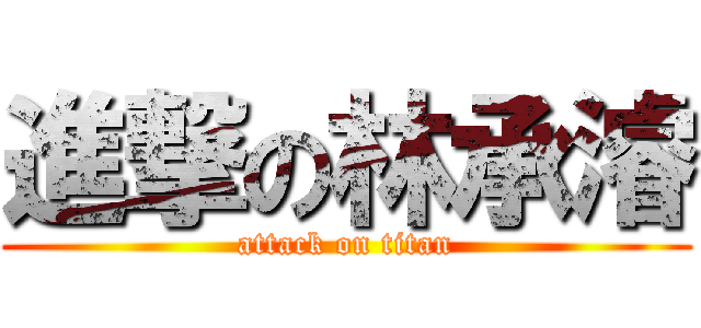 進撃の林承濬 (attack on titan)