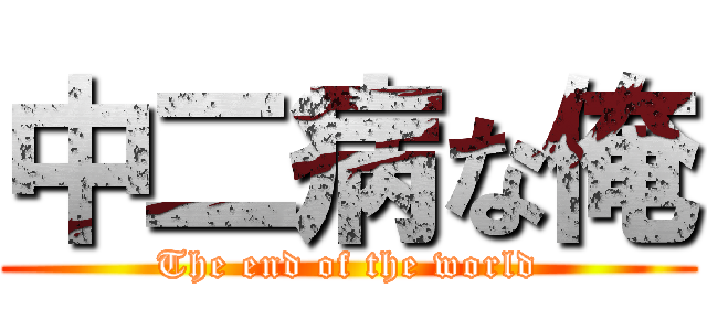 中二病な俺 (The end of the world)