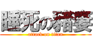 睡死の豬妻 (attack on titan)