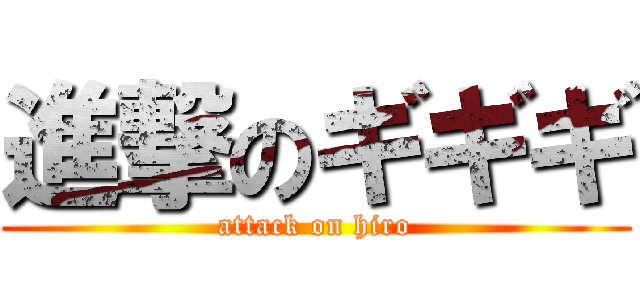 進撃のギギギ (attack on hiro)
