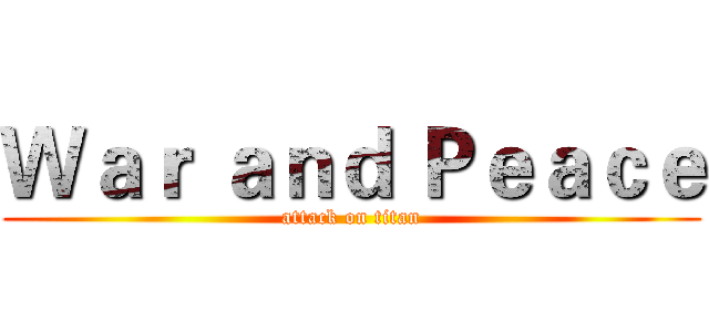 Ｗａｒ ａｎｄ Ｐｅａｃｅ (attack on titan)