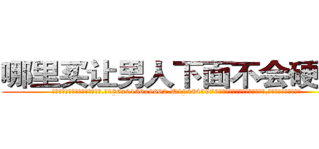 哪里买让男人下面不会硬的药 (哪里买让男人下面不会硬的药【电.话186x0156x9662-Q194843976林氏药业】我们做的是长期生意,靠的是老客户长期支持
参考消息网2月20日报道 韩媒称，“剩女多、离婚率高的城市，房价一定会上涨。”这是中国经济学家金岩石2016年12月参加在上海举行的房地产相关论坛时说的话。
)