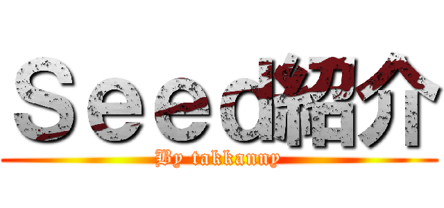Ｓｅｅｄ紹介 (By takkanny)