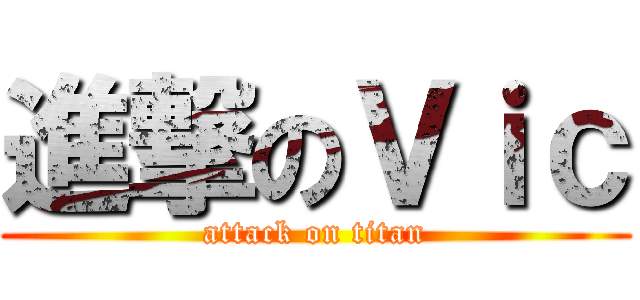 進撃のＶｉｃ (attack on titan)