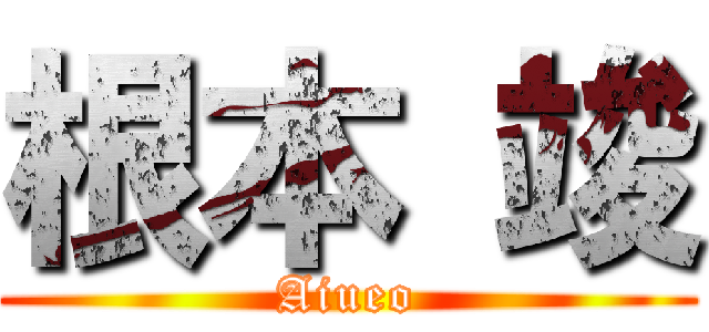 根本 竣 (Aiueo)