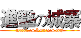 進擊の城寨 (attack on Kowloon city)