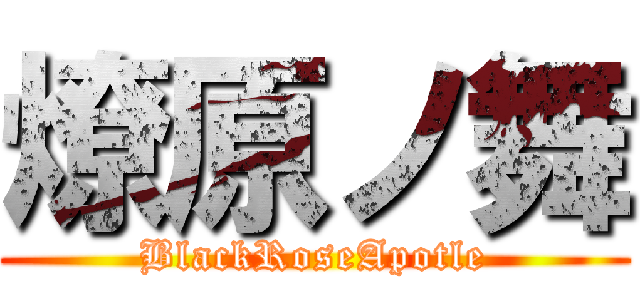 燎原ノ舞 (BlackRoseApotle)