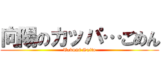 向陽のカッパ…ごめん (Takumi Saito)