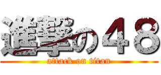 進撃の４８ (attack on titan)