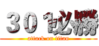 ３０１必勝 (attack on titan)