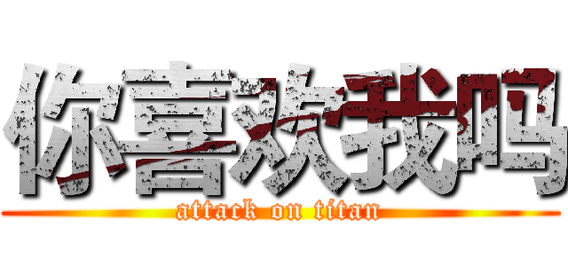 你喜欢我吗 (attack on titan)