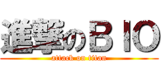 進撃のＢＩＯ (attack on titan)