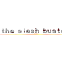 ｔｈｅ ｓｌａｓｈ ｂｕｓｔｅｒｓ (／バスターズ)