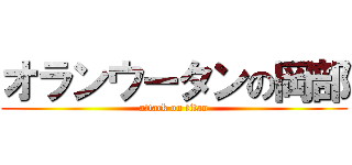 オランウータンの岡部 (attack on titan)