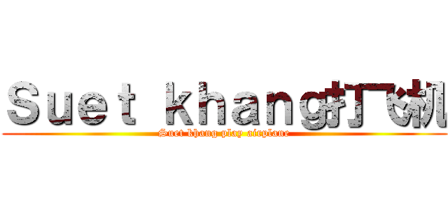Ｓｕｅｔ ｋｈａｎｇ打飞机 (Suet khang play airplane)
