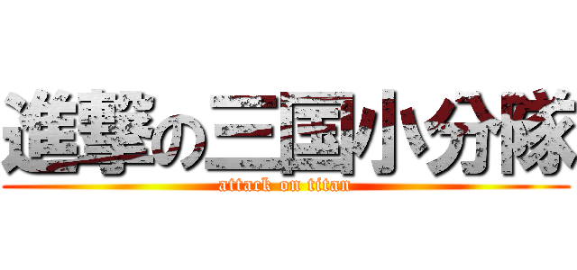 進撃の三国小分隊 (attack on titan)