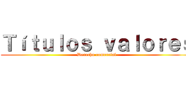 Ｔíｔｕｌｏｓ ｖａｌｏｒｅｓ (Derecho comercial)