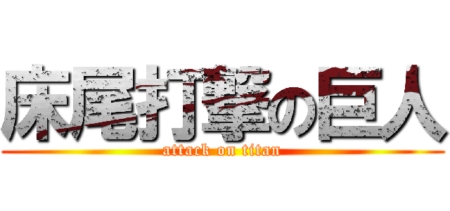 床尾打撃の巨人 (attack on titan)