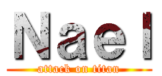 Ｎａｅｌ (attack on titan)