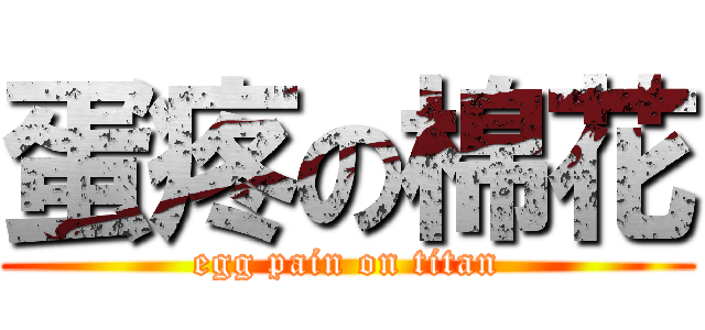 蛋疼の棉花 (egg pain on titan)
