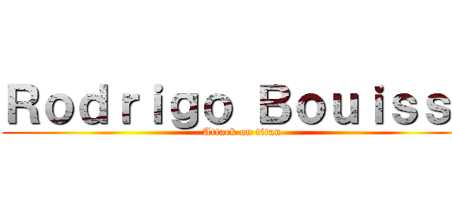 Ｒｏｄｒｉｇｏ Ｂｏｕｉｓｓａ (Attack on titan)