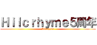 Ｈｉｌｃｒｈｙｍｅ５周年 (Hilcrhyme)