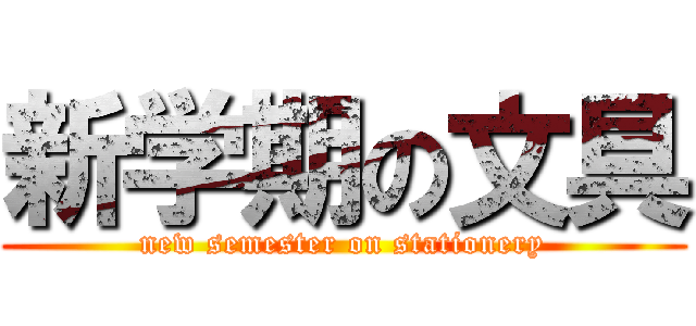 新学期の文具 (new semester on stationery)