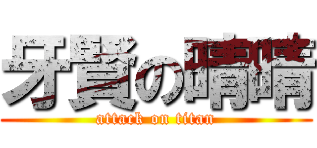 牙賢の晴晴 (attack on titan)