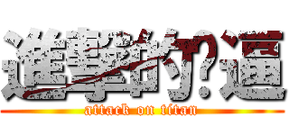 進撃的傻逼 (attack on titan)