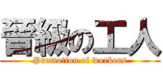 晉級の工人 (Promotion of workers)