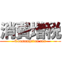 消費増税 (Consumption tax)