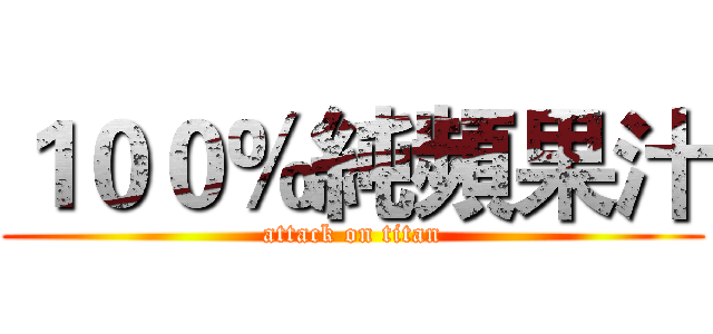 １００％純頻果汁 (attack on titan)