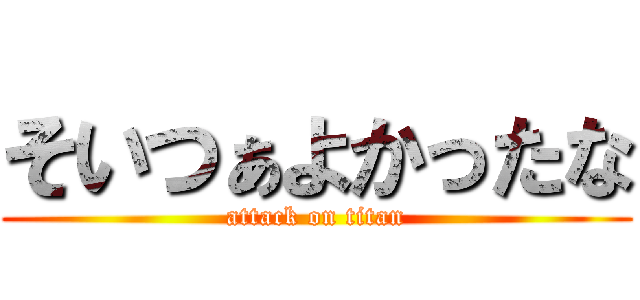 そいつぁよかったな (attack on titan)
