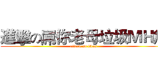 進擊の屌你老母垃圾ＭＨ詹 (attack on titan)