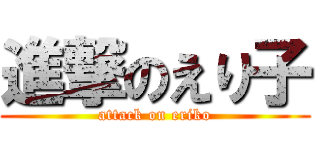進撃のえり子 (attack on eriko)