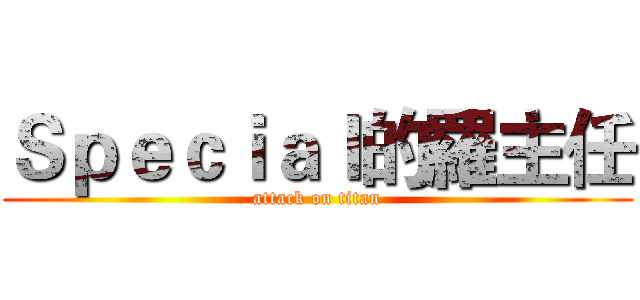 Ｓｐｅｃｉａｌ的羅主任 (attack on titan)