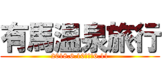 有馬温泉旅行 (2018.6.10・・・6.11)