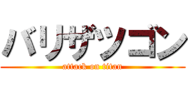 バリザツゴン (attack on titan)