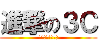 進撃の３Ｃ (〜全力を捧げよ〜)