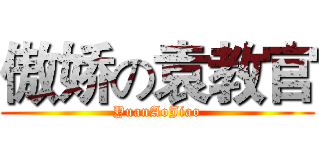 傲娇の袁教官 (YuanAoJiao)