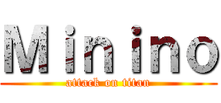 Ｍｉｎｉｎｏ (attack on titan)