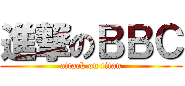 進撃のＢＢＣ (attack on titan)