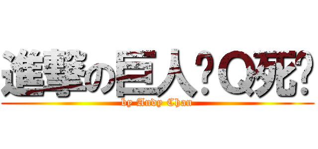 進撃の巨人剎Ｑ死你 (by Andy Chan)