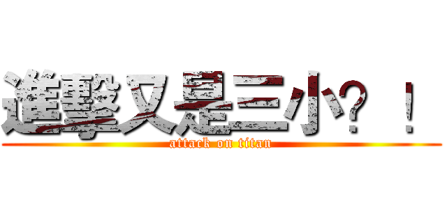 進擊又是三小？！ (attack on titan)