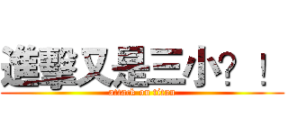 進擊又是三小？！ (attack on titan)